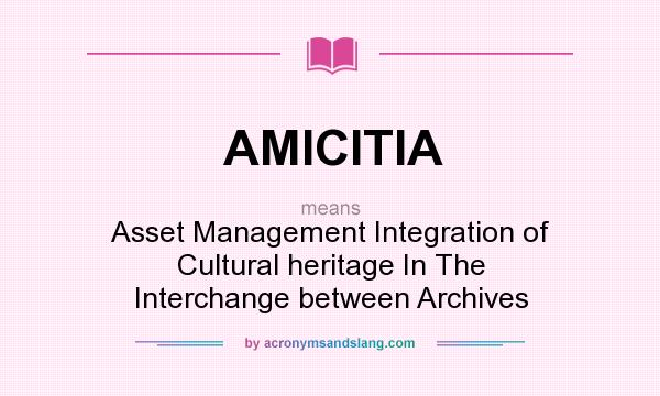 What does AMICITIA mean? It stands for Asset Management Integration of Cultural heritage In The Interchange between Archives