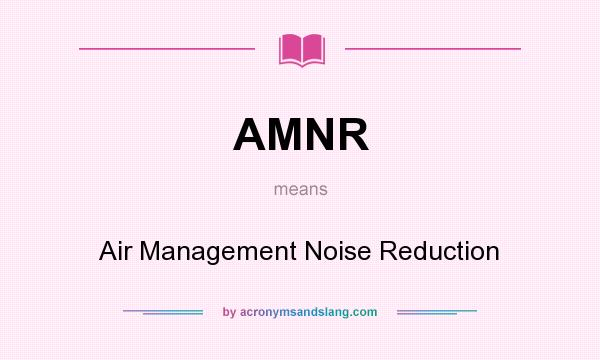 What does AMNR mean? It stands for Air Management Noise Reduction