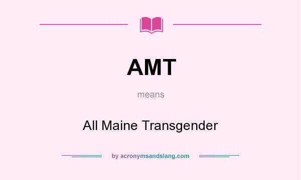What does AMT mean? It stands for All Maine Transgender