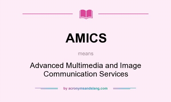 What does AMICS mean? It stands for Advanced Multimedia and Image Communication Services