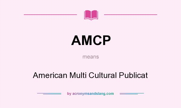What does AMCP mean? It stands for American Multi Cultural Publicat