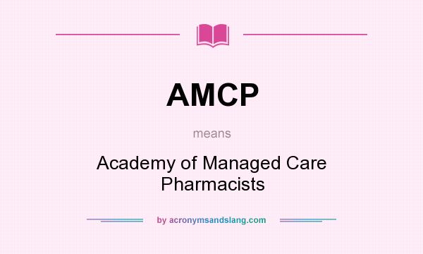 What does AMCP mean? It stands for Academy of Managed Care Pharmacists