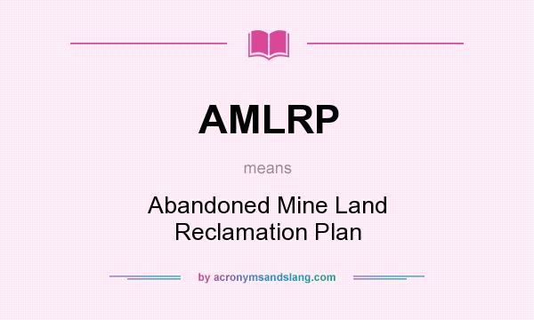 What does AMLRP mean? It stands for Abandoned Mine Land Reclamation Plan