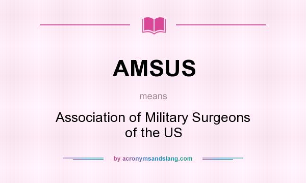 What does AMSUS mean? It stands for Association of Military Surgeons of the US
