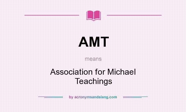 What does AMT mean? It stands for Association for Michael Teachings