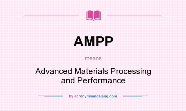 What does AMPP mean? It stands for Advanced Materials Processing and Performance
