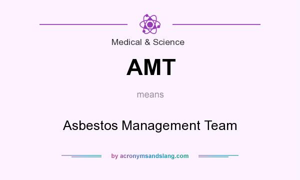 What does AMT mean? It stands for Asbestos Management Team