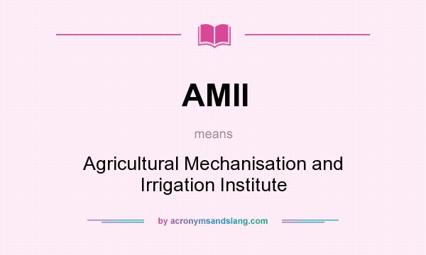 What does AMII mean? It stands for Agricultural Mechanisation and Irrigation Institute