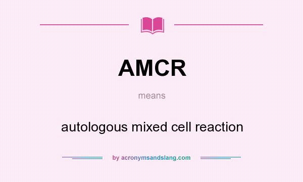 What does AMCR mean? It stands for autologous mixed cell reaction