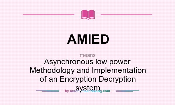 What does AMIED mean? It stands for Asynchronous low power Methodology and Implementation of an Encryption Decryption system