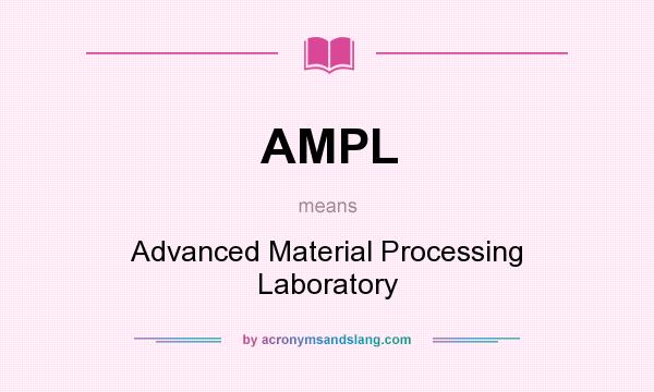 What does AMPL mean? It stands for Advanced Material Processing Laboratory