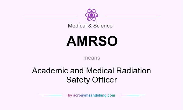 What does AMRSO mean? It stands for Academic and Medical Radiation Safety Officer