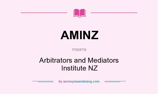 What does AMINZ mean? It stands for Arbitrators and Mediators Institute NZ