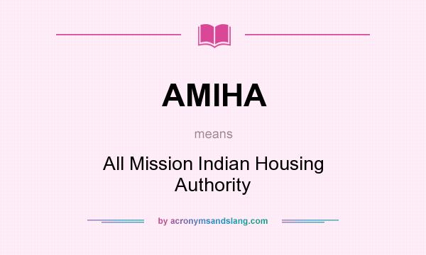 What does AMIHA mean? It stands for All Mission Indian Housing Authority