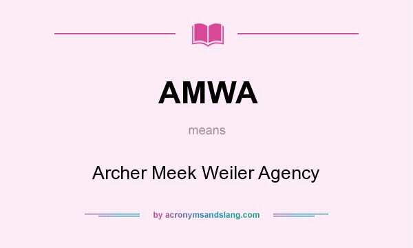 What does AMWA mean? It stands for Archer Meek Weiler Agency