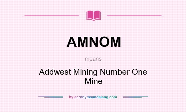 What does AMNOM mean? It stands for Addwest Mining Number One Mine