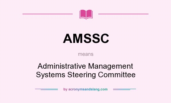 What does AMSSC mean? It stands for Administrative Management Systems Steering Committee