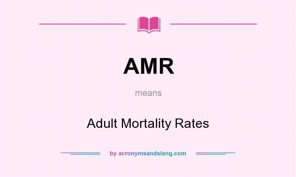 What does AMR mean? It stands for Adult Mortality Rates
