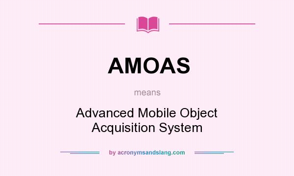 What does AMOAS mean? It stands for Advanced Mobile Object Acquisition System