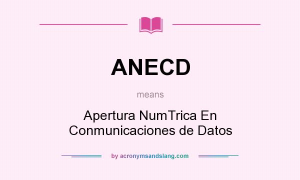 What does ANECD mean? It stands for Apertura NumTrica En Conmunicaciones de Datos