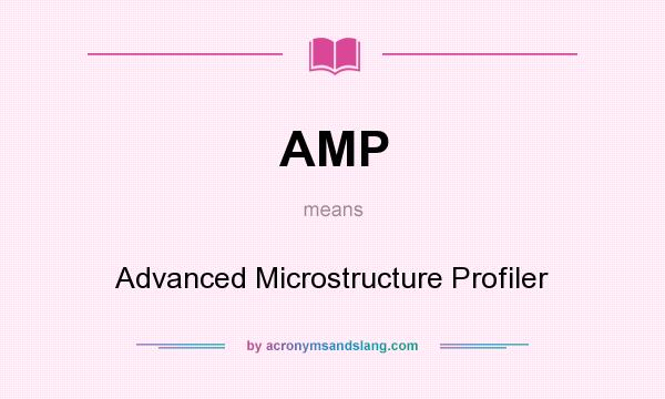 What does AMP mean? It stands for Advanced Microstructure Profiler