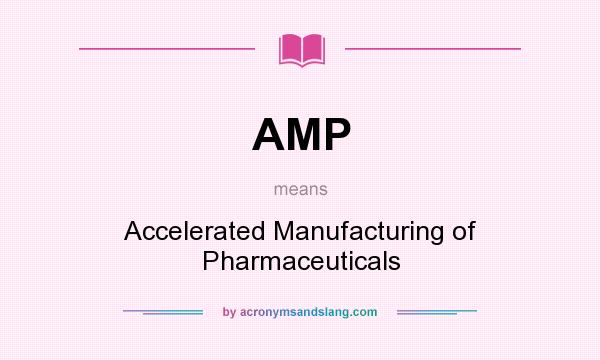 What does AMP mean? It stands for Accelerated Manufacturing of Pharmaceuticals