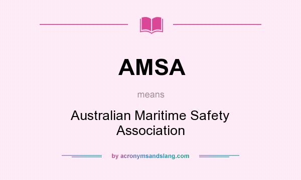 What does AMSA mean? It stands for Australian Maritime Safety Association