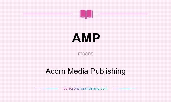 What does AMP mean? It stands for Acorn Media Publishing