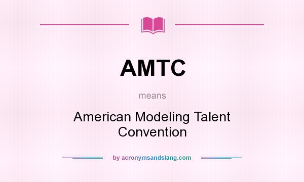 What does AMTC mean? It stands for American Modeling Talent Convention