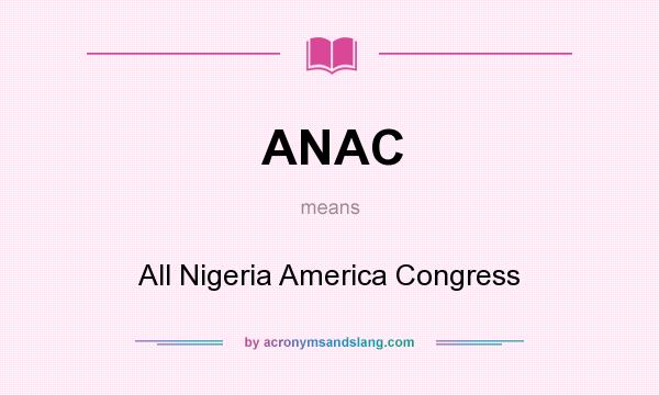 What does ANAC mean? It stands for All Nigeria America Congress