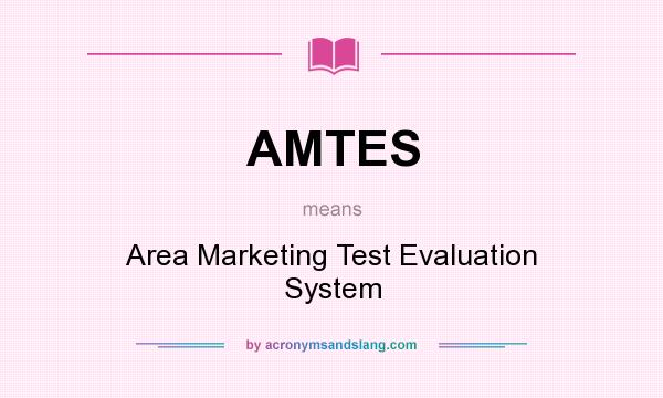 What does AMTES mean? It stands for Area Marketing Test Evaluation System