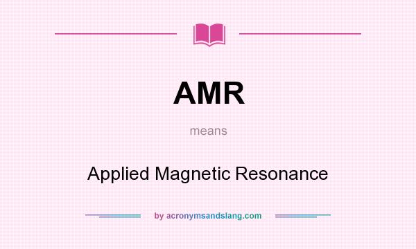 What does AMR mean? It stands for Applied Magnetic Resonance