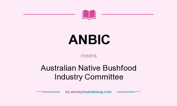 What does ANBIC mean? It stands for Australian Native Bushfood Industry Committee