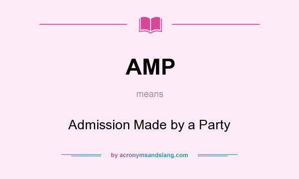 What does AMP mean? It stands for Admission Made by a Party