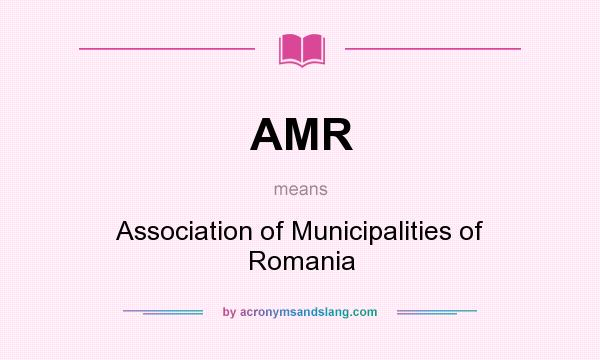 What does AMR mean? It stands for Association of Municipalities of Romania