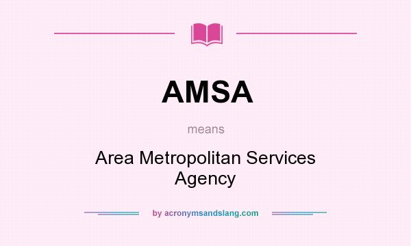What does AMSA mean? It stands for Area Metropolitan Services Agency