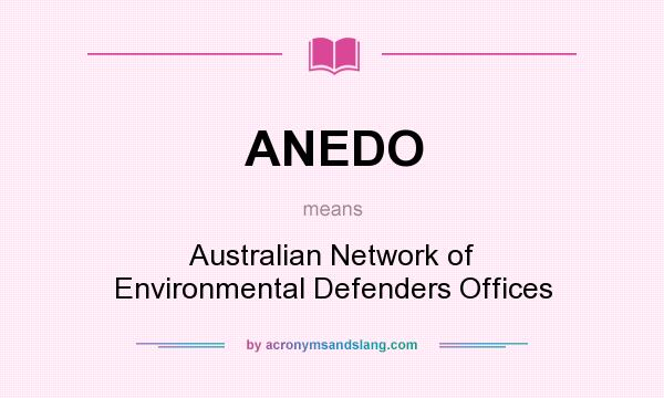 What does ANEDO mean? It stands for Australian Network of Environmental Defenders Offices
