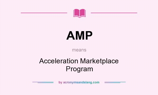 What does AMP mean? It stands for Acceleration Marketplace Program