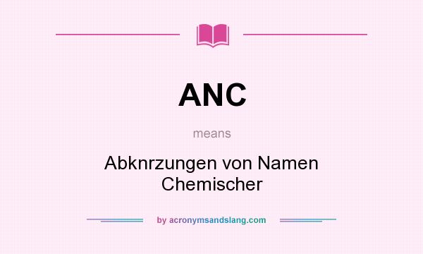 What does ANC mean? It stands for Abknrzungen von Namen Chemischer