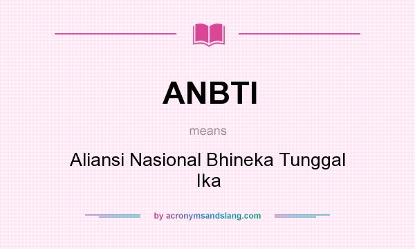What does ANBTI mean? It stands for Aliansi Nasional Bhineka Tunggal Ika