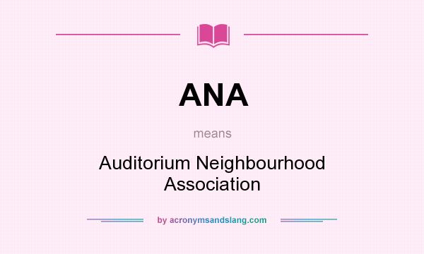 What does ANA mean? It stands for Auditorium Neighbourhood Association
