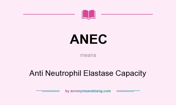 What does ANEC mean? It stands for Anti Neutrophil Elastase Capacity