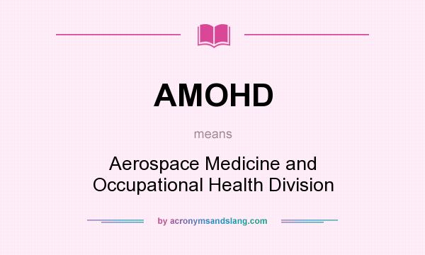 What does AMOHD mean? It stands for Aerospace Medicine and Occupational Health Division