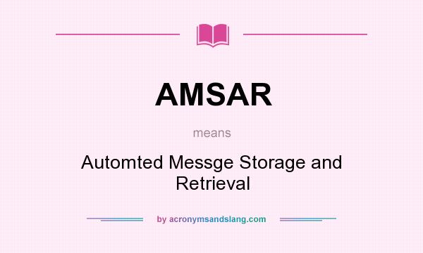 What does AMSAR mean? It stands for Automted Messge Storage and Retrieval