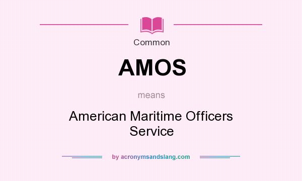 What does AMOS mean? It stands for American Maritime Officers Service
