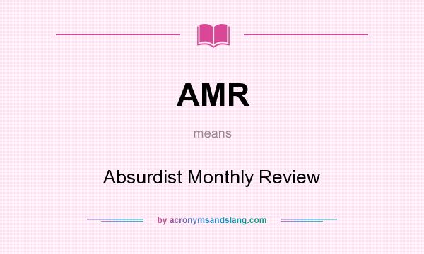 What does AMR mean? It stands for Absurdist Monthly Review