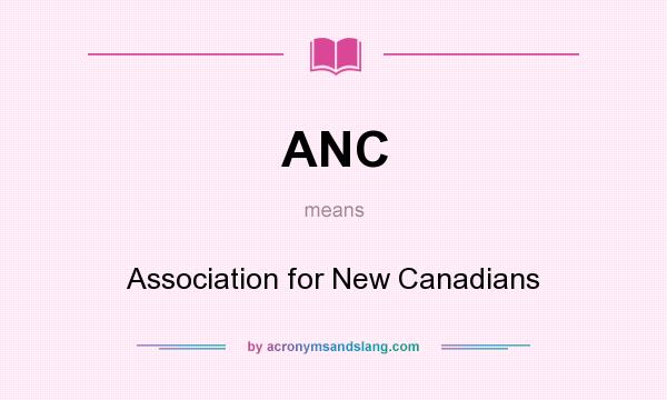 What does ANC mean? It stands for Association for New Canadians