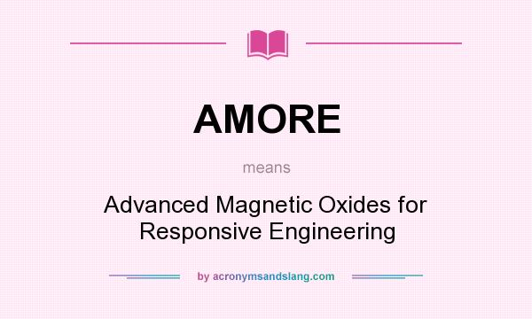 What does AMORE mean? It stands for Advanced Magnetic Oxides for Responsive Engineering