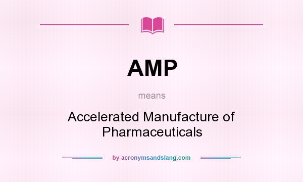 What does AMP mean? It stands for Accelerated Manufacture of Pharmaceuticals