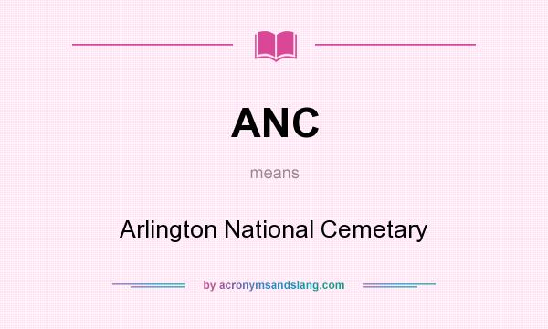 What does ANC mean? It stands for Arlington National Cemetary
